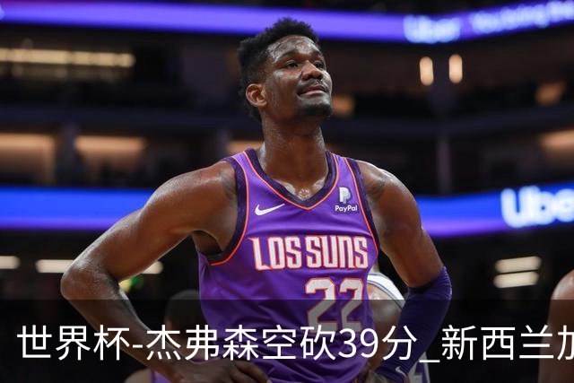 世界杯-杰弗森空砍39分 新西兰加时险胜约旦
