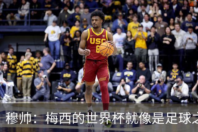 穆帅：梅西的世界杯就像是足球之神在保佑 一种超然力量让他夺冠